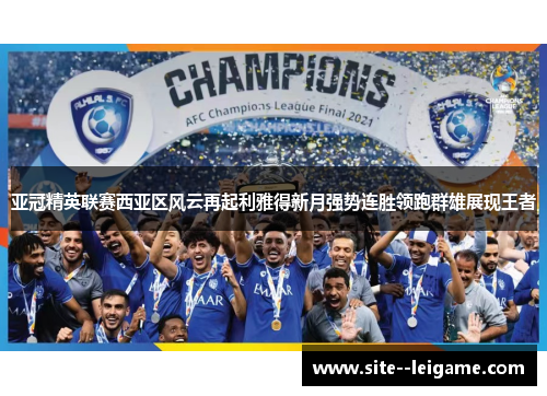亚冠精英联赛西亚区风云再起利雅得新月强势连胜领跑群雄展现王者